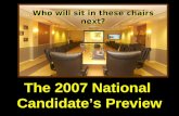 The 2007 National Candidate’s Preview Who will sit in these chairs next?