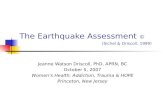 The Earthquake Assessment © (Sichel & Driscoll, 1999) Jeanne Watson Driscoll, PhD, APRN, BC October 5, 2007 Women’s Health: Addiction, Trauma & HOPE Princeton,