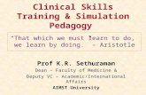 Clinical Skills Training & Simulation Pedagogy Prof K.R. Sethuraman Dean – Faculty of Medicine & Deputy VC – Academic/International Affairs AIMST University.