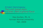 The Lost Generation A Clean, Well-Lighted Place Ernest Hemingway The Lost Generation A Clean, Well-Lighted Place Hao Guilian, Ph, D. Yunnan Normal University.