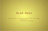 Acid Rain When you get to the end of your rope, tie a knot and hang on. - Franklin D. Roosevelt.