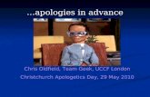 …apologies in advance Chris Oldfield, Team Geek, UCCF London Christchurch Apologetics Day, 29 May 2010.