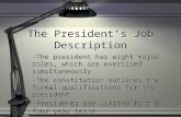 The President’s Job Description -The president has eight major roles, which are exercised simultaneously -The constitution outlines the formal qualifications.