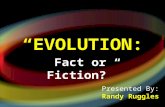“EVOLUTION: Fact or Fiction?” Presented By: Randy Ruggles.