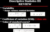 Variability Range, variance, standard deviation Coefficient of variation (S/M): 2 data sets Value of standard scores? Descriptive Statistics III REVIEW.