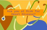 Are you at Risk for Heart Disease?. The heart –Pumps ~5 liters of blood every minute –Beats about 10,000 times a day –Pumps blood and oxygen throughout.