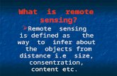Remote sensing is defined as the way to infer about the objects from distance i.e size, consentration, content etc. What is remote sensing?
