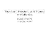 The Past, Present, and Future of Robotics CMSC 479/679 May 3rd, 2010.