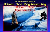 River Ice Hydraulics Introductory lectures in River Ice Engineering Introductory lectures in River Ice Engineering.