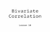 Bivariate Correlation Lesson 10. Measuring Relationships n Correlation l degree relationship b/n 2 variables l linear predictive relationship n Covariance.