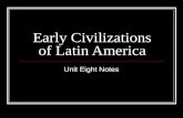 Early Civilizations of Latin America Unit Eight Notes.