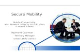 Secure Mobility Mobile Connectivity with Network Integrity via SSL VPNs & Mobile Clients Raymond Cushman Territory Manager Great Lakes District.
