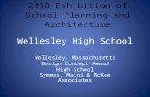 Wellesley High School Wellesley, Massachusetts Design Concept Award High School Symmes, Maini & McKee Associates 2010 Exhibition of School Planning and.