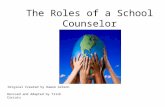 The Roles of a School Counselor Original Created by Dawne Gibson Revised and Adapted by Trish Curcuru.