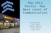 The FPLS Portal: Our Next Level of Communication Presented by: Scott Hale Debbie Edwards Linda Hudson Todd Smith.