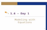 1.6 – Day 1 Modeling with Equations. 2 Objectives ► Making and Using Models ► Problems About Interest ► Problems About Area or Length ► Problems About.