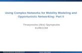 Eurecom, Sophia-Antipolis Thrasyvoulos Spyropoulos / spyropoul@eurecom.fr Using Complex Networks for Mobility Modeling and Opportunistic Networking: Part.