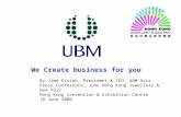 We Create business for you By Jimé Essink, President & CEO, UBM Asia Press Conference, June Hong Kong Jewellery & Gem Fair Hong Kong Convention & Exhibition.