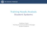 Training Needs Analysis Student Systems Matthew Taylor Training & Communications Manager Student Systems.
