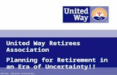 United Way Retirees Association Planning for Retirement in an Era of Uncertainty!! United Way Retirees Association.