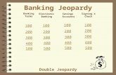 Banking Jeopardy Double Jeopardy Banking Terms 100 200 300 400 500 Electronic Banking 100 200 300 400 500 Savings Accounts 100 200 300 400 500 Signing.
