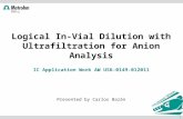 Logical In-Vial Dilution with Ultrafiltration for Anion Analysis IC Application Work AW US6-0149-012011 Presented by Carlos Bazán 1.
