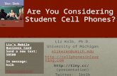 Are You Considering Student Cell Phones? Liz Kolb, Ph.D. University of Michigan elikeren@umich.edu   (presentation)