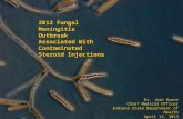 2012 Fungal Meningitis Outbreak Associated With Contaminated Steroid Injections Dr. Joan Duwve Chief Medical Officer Indiana State Department of Health.