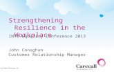 Strengthening Resilience in the Workplace INTO Equality Conference 2013 John Conaghan Customer Relationship Manager Carecallwellbeing.ie.