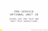 PRE-SERVICE OPTIONAL UNIT 10 SCHOOL BUS PRE-TRIP AND POST-TRIP INSPECTIONS Pre-Service Course Slide 9.W.