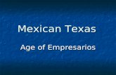 Mexican Texas Age of Empresarios. Austin Establishes a Colony Moses Austin received permission from Spain to bring American settlers into Texas. Moses.