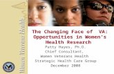 The Changing Face of VA: Opportunities in Women’s Health Research Patty Hayes, Ph.D. Chief Consultant, Women Veterans Health Strategic Health Care Group.