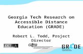 Georgia Tech Research on Accessible Distance Education (GRADE) Robert L. Todd, Project Director.