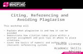 Citing, Referencing and Avoiding Plagiarism Louise Livesey Academic Skills Adviser This workshop will −Explain what plagiarism is and how it can be avoided.