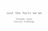 Just the facts ma’am Yolanda Jones Initial Findings.