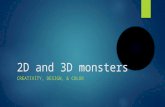 2D and 3D monsters CREATIVITY, DESIGN, & COLOR. Create: 2D work of art & turn into a 3D work of art.