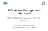ISO Asset Management Standard NPMA National Education Seminar July 2011 Jim Dieter, CPPM CF MIAM Lyle Hestermann, CPPM CF MIAM.