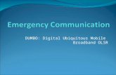 DUMBO: Digital Ubiquitous Mobile Broadband OLSR. Outline Disaster Emergency Network Vehicular Communication Available Technologies DUMBO DUMBO 2.