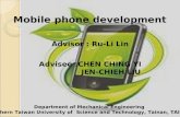 Mobile phone development Advisor : Ru-Li Lin Advisee :CHEN CHING YI JEN-CHIEH LIU Department of Mechanical Engineering Southern Taiwan University of Science.