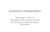 Economic Globalization Sociology 2, Class 10 Copyright © 2013 by Evan Schofer Do not copy or distribute without permission.