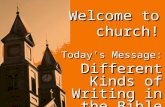 Welcome to church! Today’s Message: Different Kinds of Writing in the Bible Today’s Message: Different Kinds of Writing in the Bible.