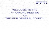 WELCOME TO THE 7 TH ANNUAL MEETING OF THE IFFTI GENERAL COUNCIL.