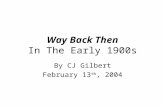 Way Back Then In The Early 1900s By CJ Gilbert February 13 th, 2004.