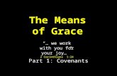 Part 1: Covenants The Means of Grace “… we work with you for your joy…” 2 Corinthians 1:24.
