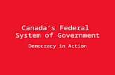 Canada’s Federal System of Government Democracy in Action.