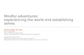 Mindful adventures: experiencing the world and establishing selves Vickie Wai Ki Yau Ph.D. Candidate The University of Hong Kong (Policy, Administration,