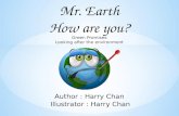 Mr. Earth How are you? Green Promises Looking after the environment Author : Harry Chan Illustrator : Harry Chan.