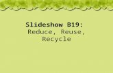Slideshow B19: Reduce, Reuse, Recycle. What can we do to help?