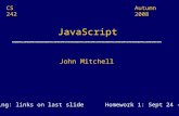 JavaScript John Mitchell CS 242 Reading: links on last slide Homework 1: Sept 24 - Oct 1 Autumn 2008.