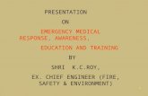 1 PRESENTATION ON EMERGENCY MEDICAL RESPONSE, AWARENESS, EDUCATION AND TRAINING BY SHRI K.C.ROY, EX. CHIEF ENGINEER (FIRE, SAFETY & ENVIRONMENT)